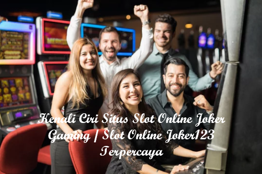 Kenali Ciri Situs Slot Online Joker Gaming / Slot Online Joker123 Terpercaya