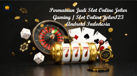 Permainan Judi Slot Online Joker Gaming / Slot Online Joker123 Android Indonesia